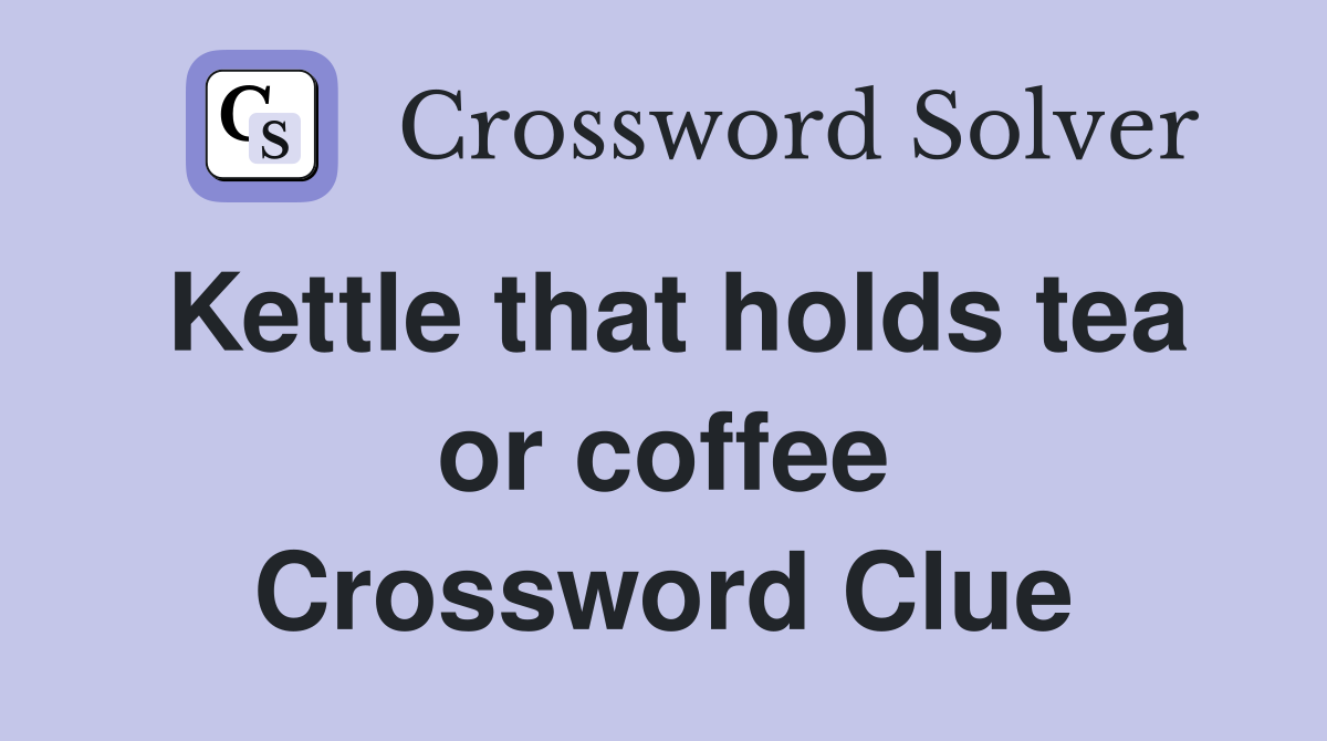 Kettle that holds tea or coffee Crossword Clue