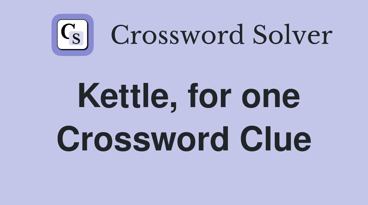 Kettle, for one Crossword Clue