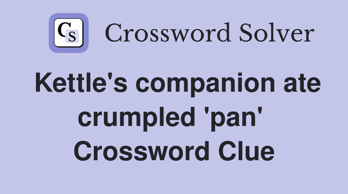 Kettle's companion ate crumpled 'pan'  Crossword Clue