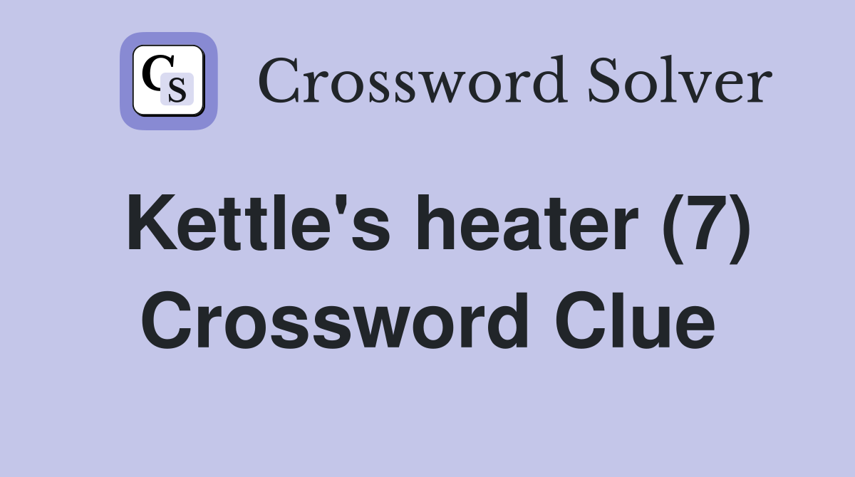 Kettle's heater (7) Crossword Clue