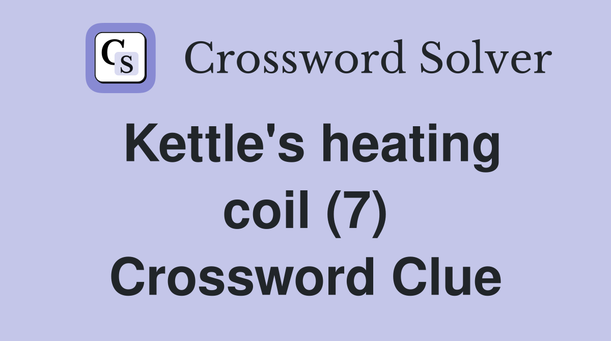Kettle's heating coil (7) Crossword Clue
