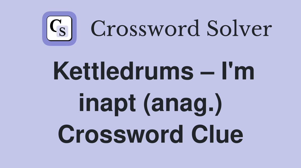 Kettledrums – I'm inapt (anag.) Crossword Clue