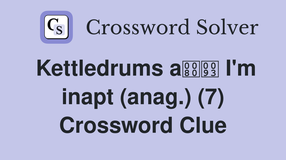 Kettledrums a I'm inapt (anag.) (7) Crossword Clue