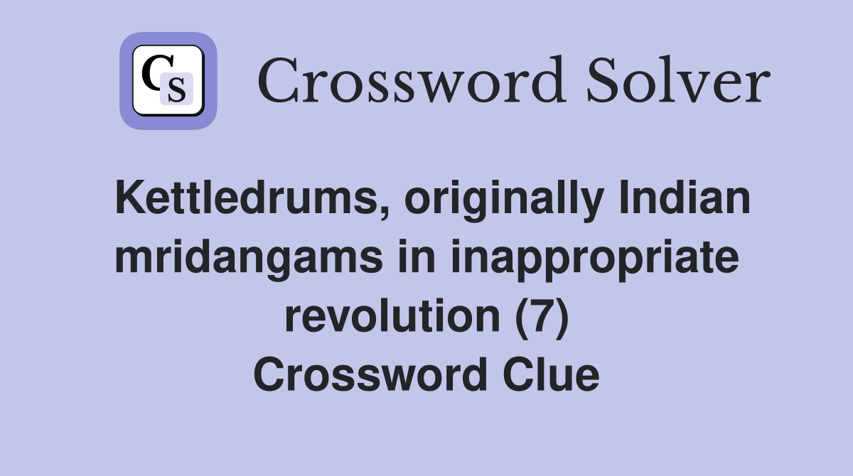 Kettledrums, originally Indian mridangams in inappropriate revolution (7) Crossword Clue