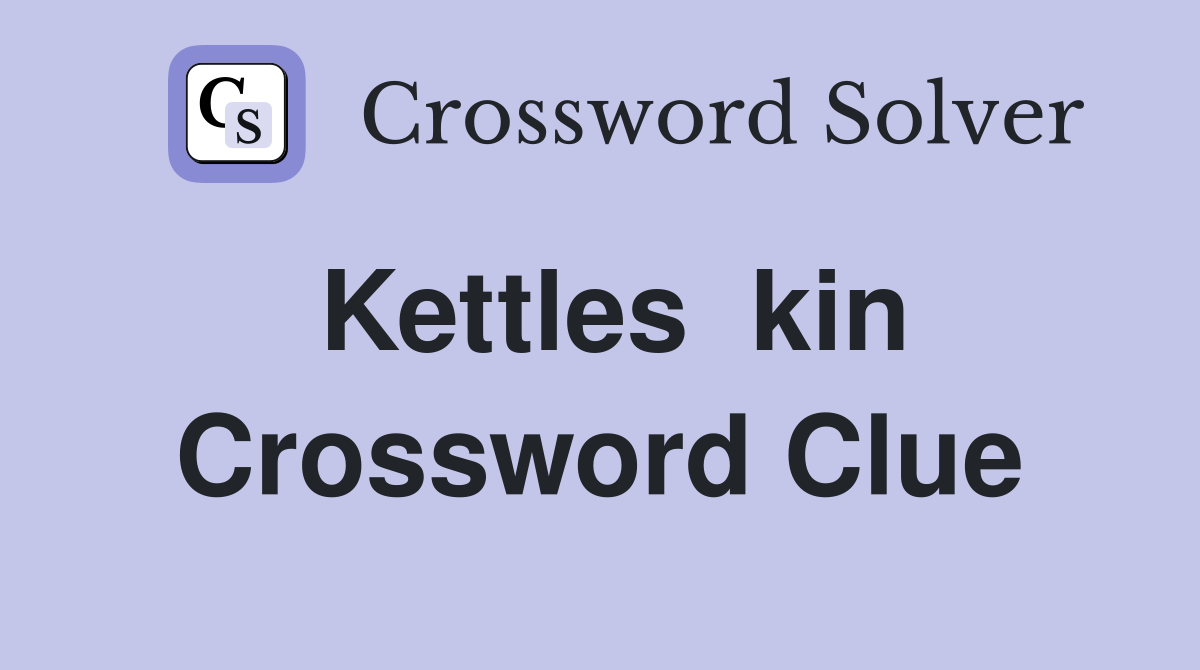 Kettles  kin Crossword Clue