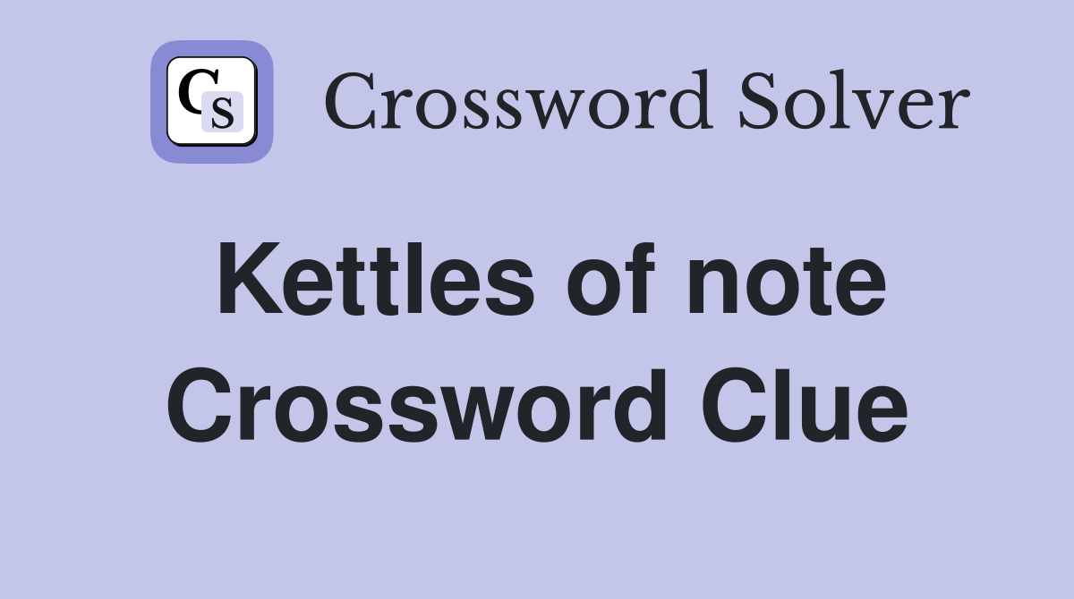 Kettles of note Crossword Clue