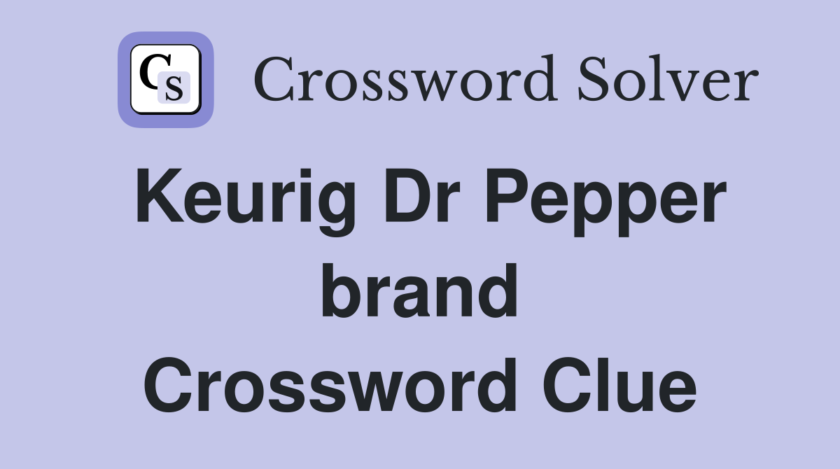 Keurig Dr Pepper brand Crossword Clue