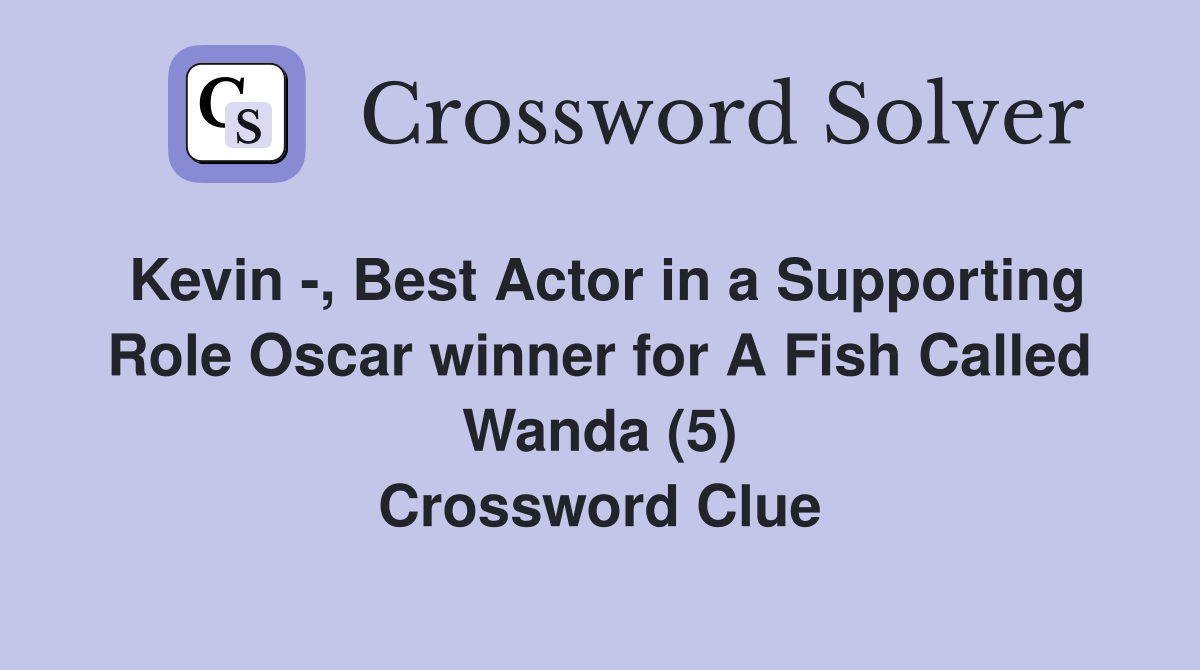 Kevin -, Best Actor in a Supporting Role Oscar winner for A Fish Called Wanda (5) Crossword Clue