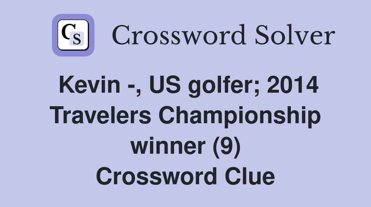 Kevin -, US golfer; 2014 Travelers Championship winner (9) Crossword Clue