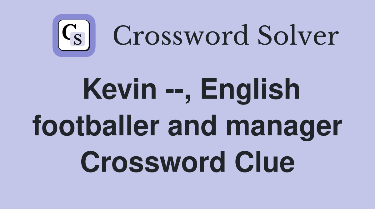 Kevin --, English footballer and manager Crossword Clue
