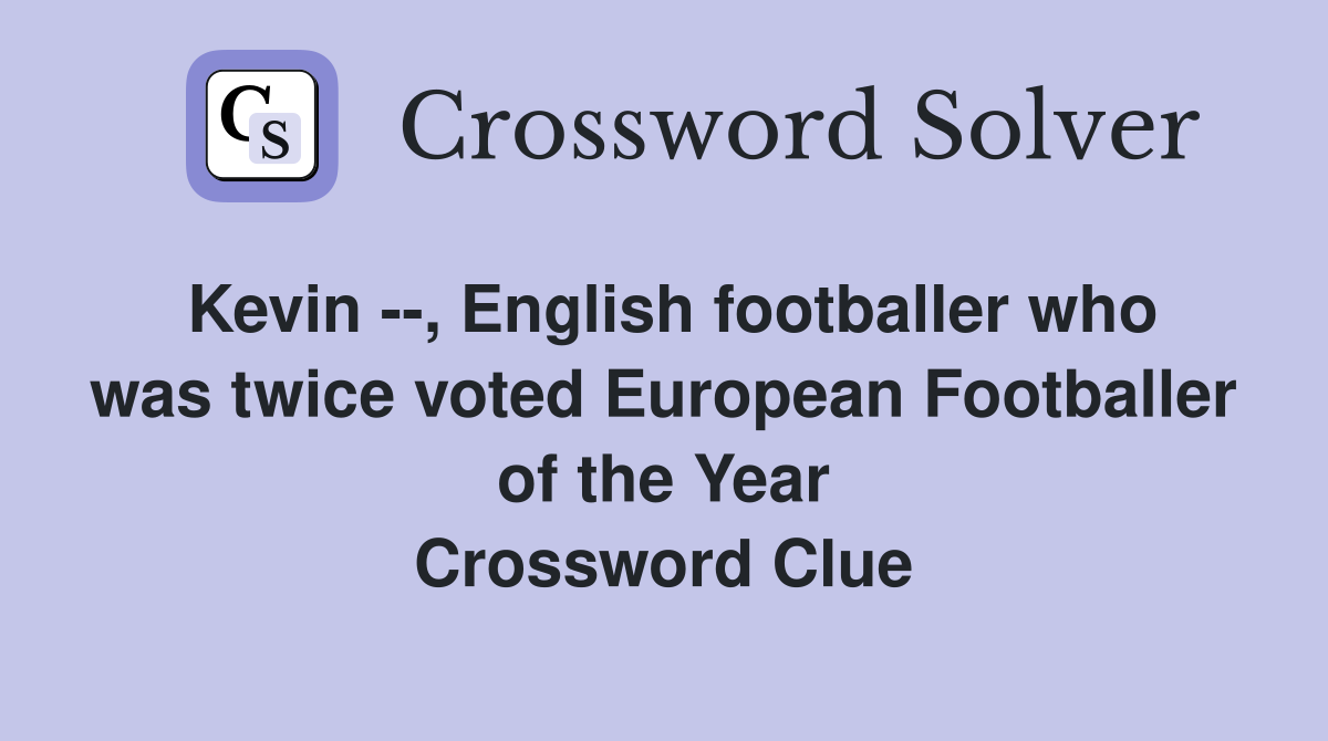 Kevin --, English footballer who was twice voted European Footballer of the Year Crossword Clue