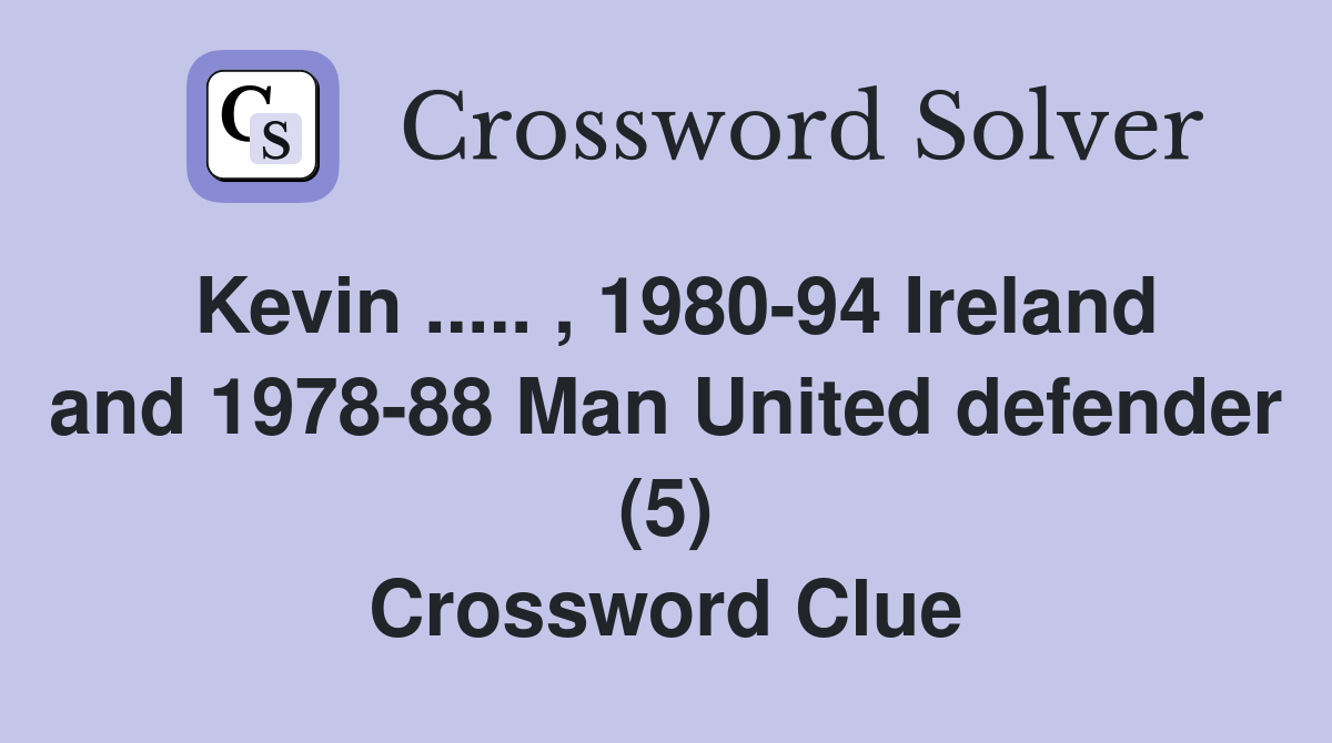 Kevin ..... , 1980-94 Ireland and 1978-88 Man United defender (5) Crossword Clue
