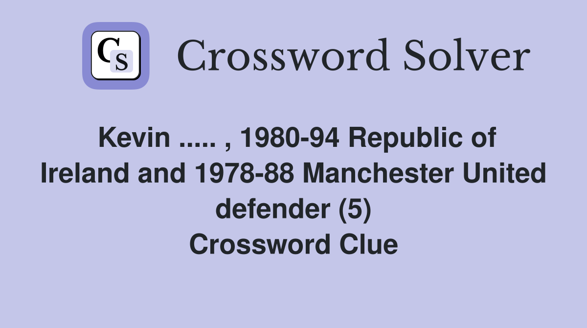 Kevin ..... , 1980-94 Republic of Ireland and 1978-88 Manchester United defender (5) Crossword Clue