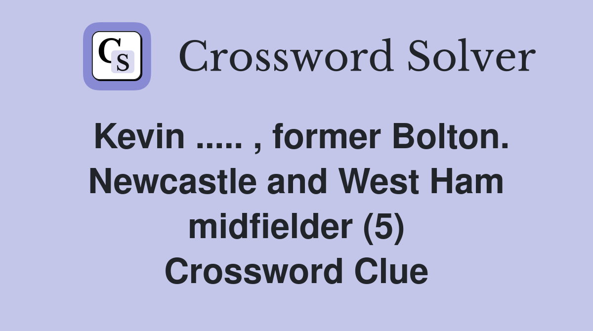 Kevin ..... , former Bolton. Newcastle and West Ham midfielder (5) Crossword Clue