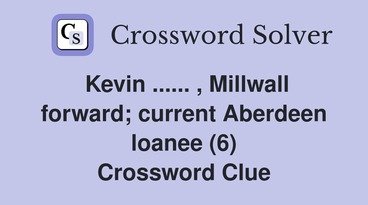 Kevin ...... , Millwall forward; current Aberdeen loanee (6) Crossword Clue