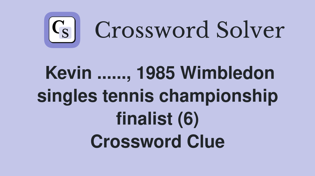 Kevin ......, 1985 Wimbledon singles tennis championship finalist (6) Crossword Clue