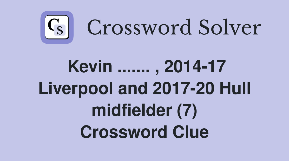 Kevin ....... , 2014-17 Liverpool and 2017-20 Hull midfielder (7) Crossword Clue