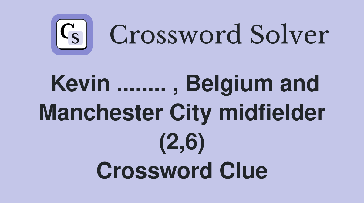 Kevin ........ , Belgium and Manchester City midfielder (2,6) Crossword Clue