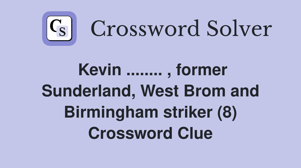 Kevin ........ , former Sunderland, West Brom and Birmingham striker (8) Crossword Clue