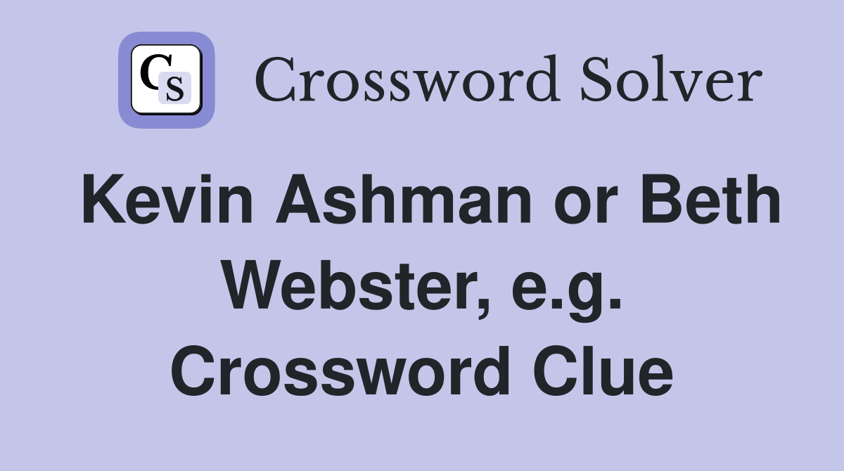 Kevin Ashman or Beth Webster, e.g. Crossword Clue
