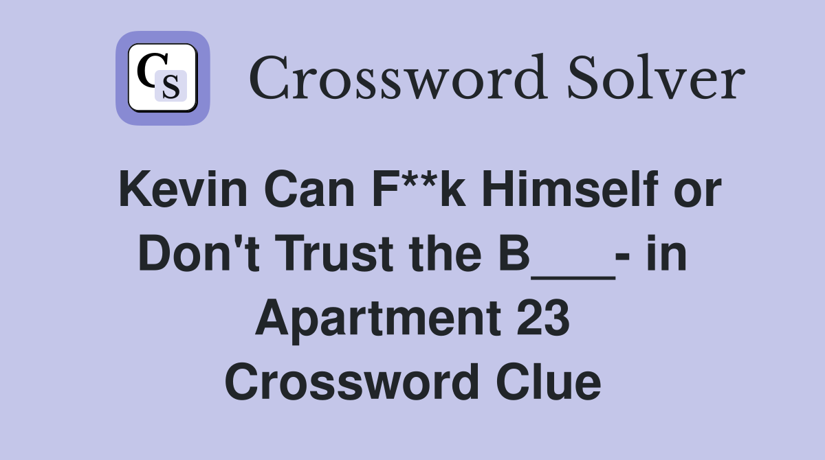 Kevin Can F**k Himself or Don't Trust the B___- in Apartment 23 Crossword Clue