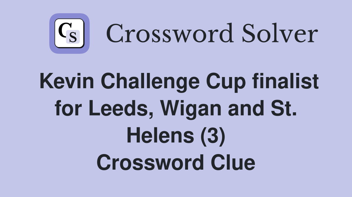 Kevin Challenge Cup finalist for Leeds, Wigan and St. Helens (3) Crossword Clue