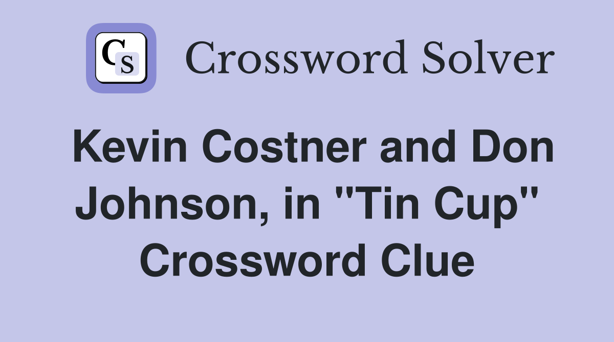 Kevin Costner and Don Johnson, in ''Tin Cup'' Crossword Clue