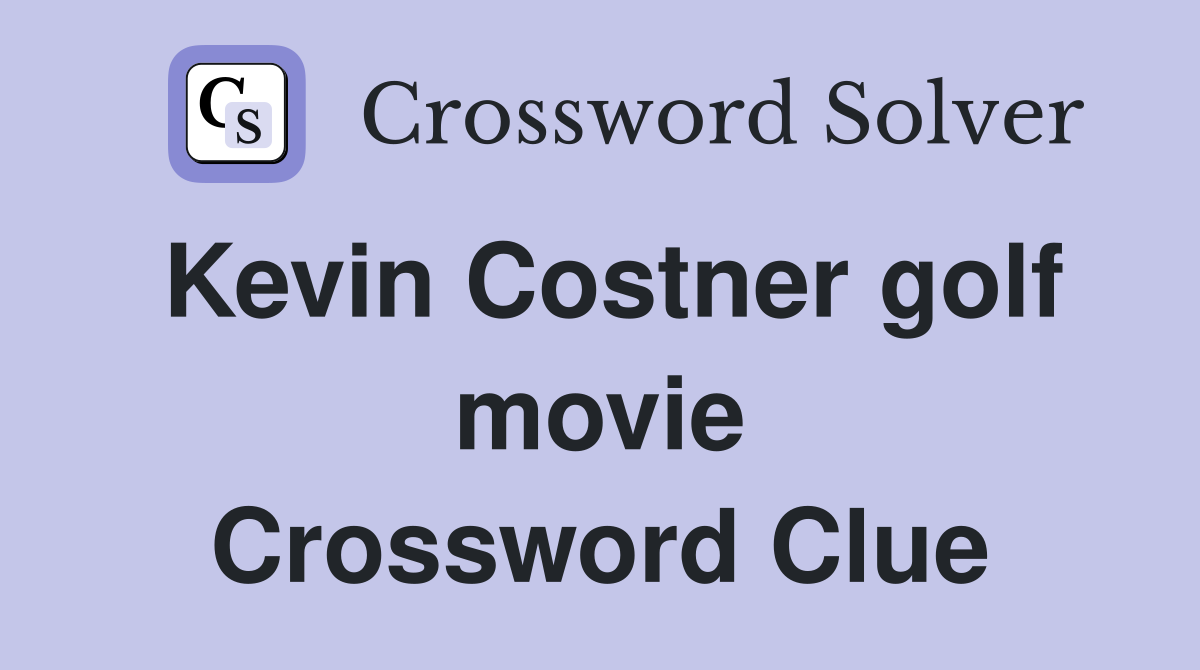 Kevin Costner golf movie Crossword Clue