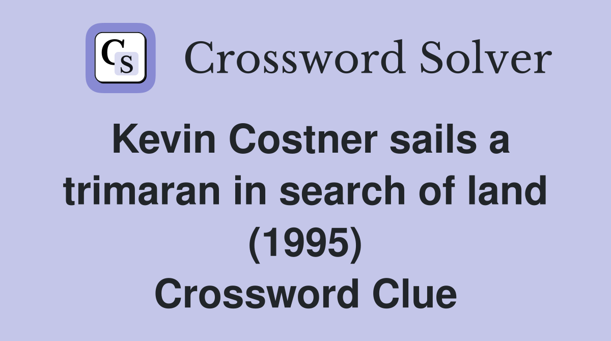 Kevin Costner sails a trimaran in search of land (1995) Crossword Clue
