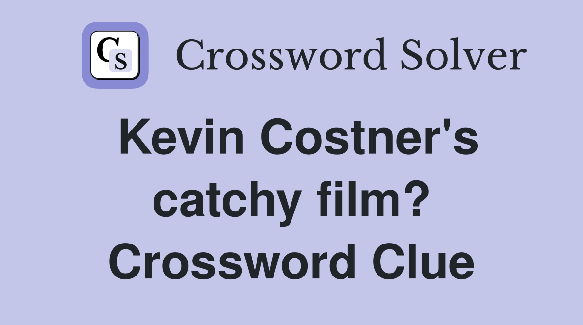 Kevin Costner's catchy film? Crossword Clue