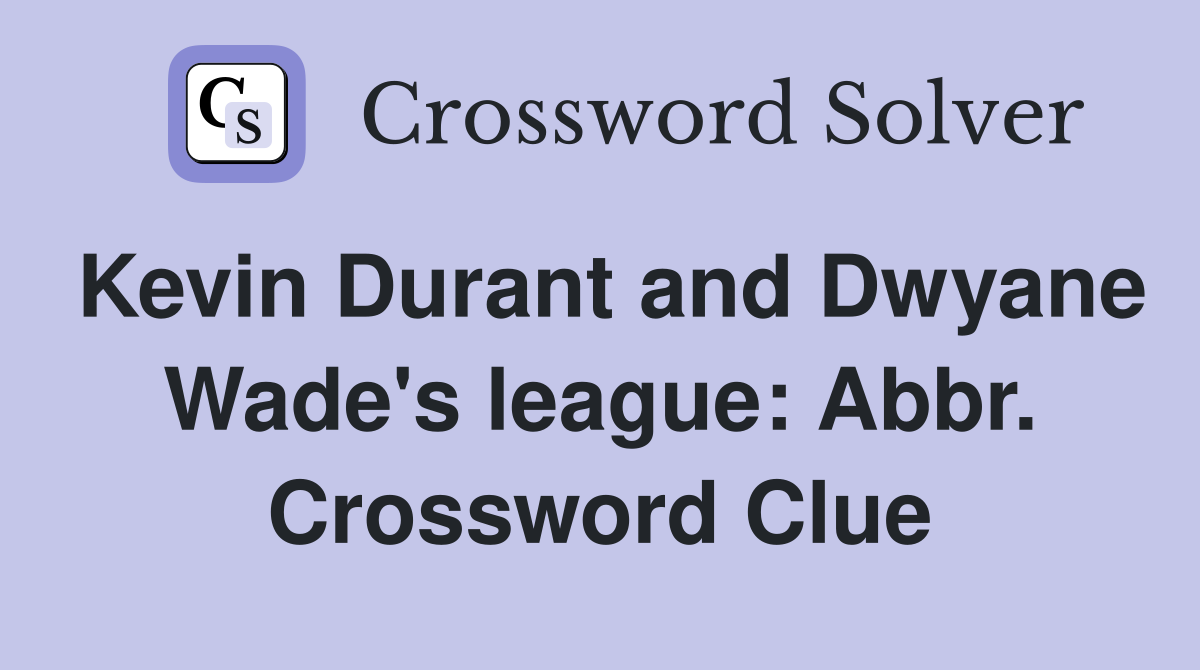 Kevin Durant and Dwyane Wade's league: Abbr. Crossword Clue