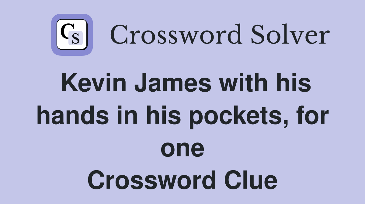Kevin James with his hands in his pockets, for one Crossword Clue