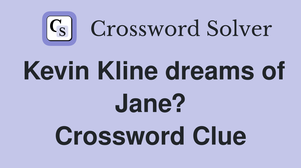 Kevin Kline dreams of Jane? Crossword Clue