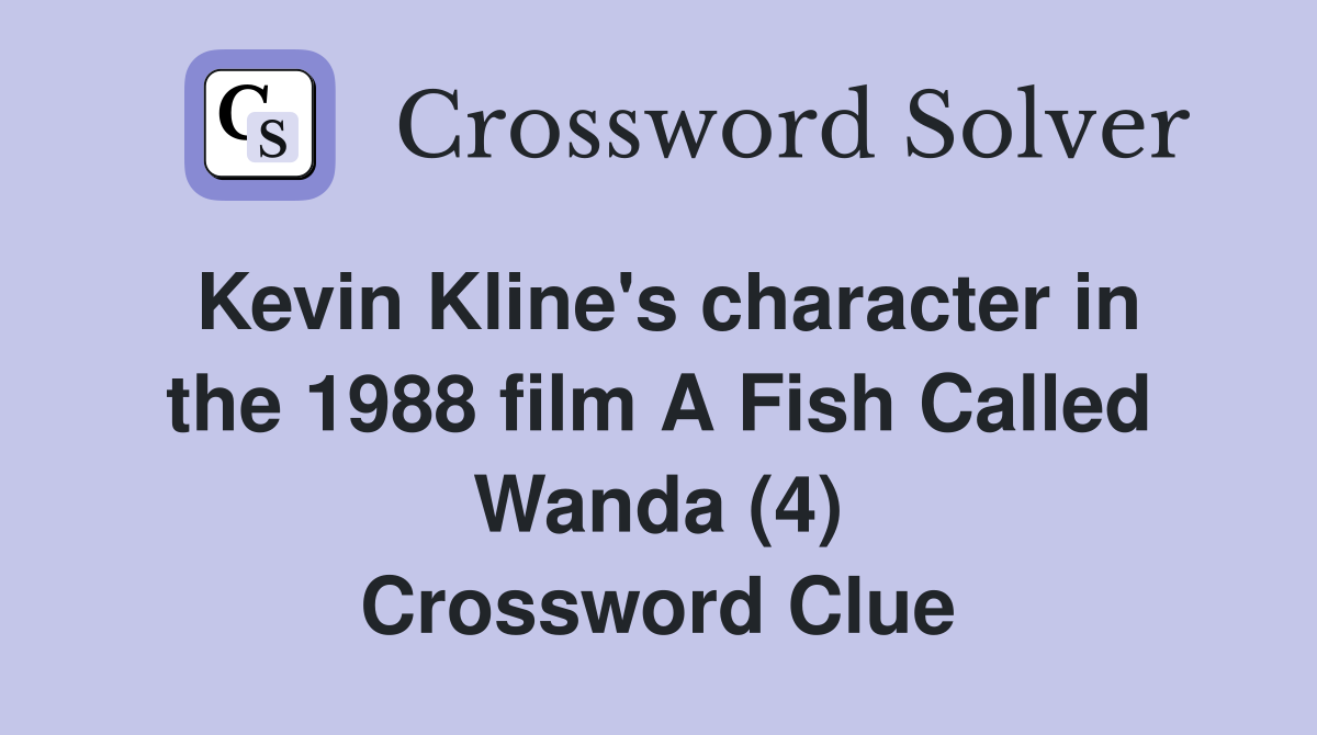Kevin Kline's character in the 1988 film A Fish Called Wanda (4) Crossword Clue