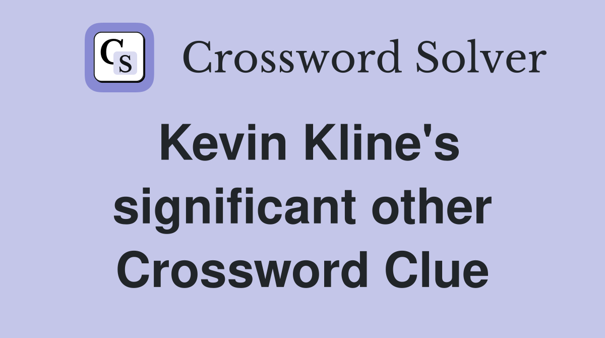 Kevin Kline's significant other Crossword Clue