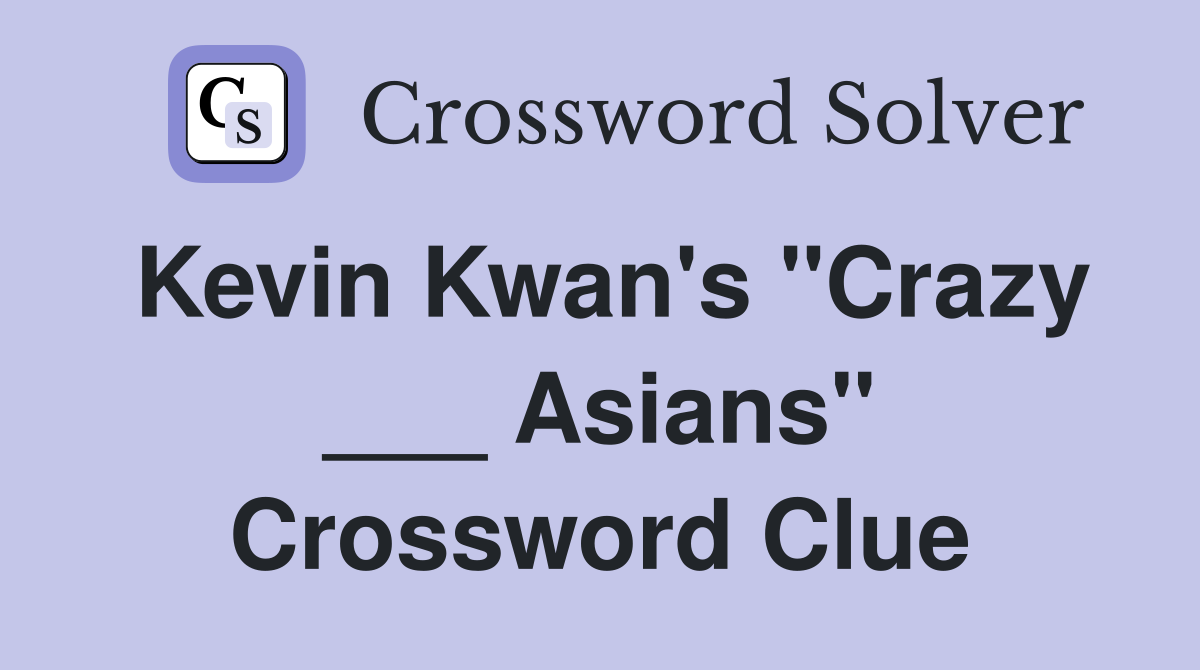 Kevin Kwan's "Crazy ___ Asians" Crossword Clue