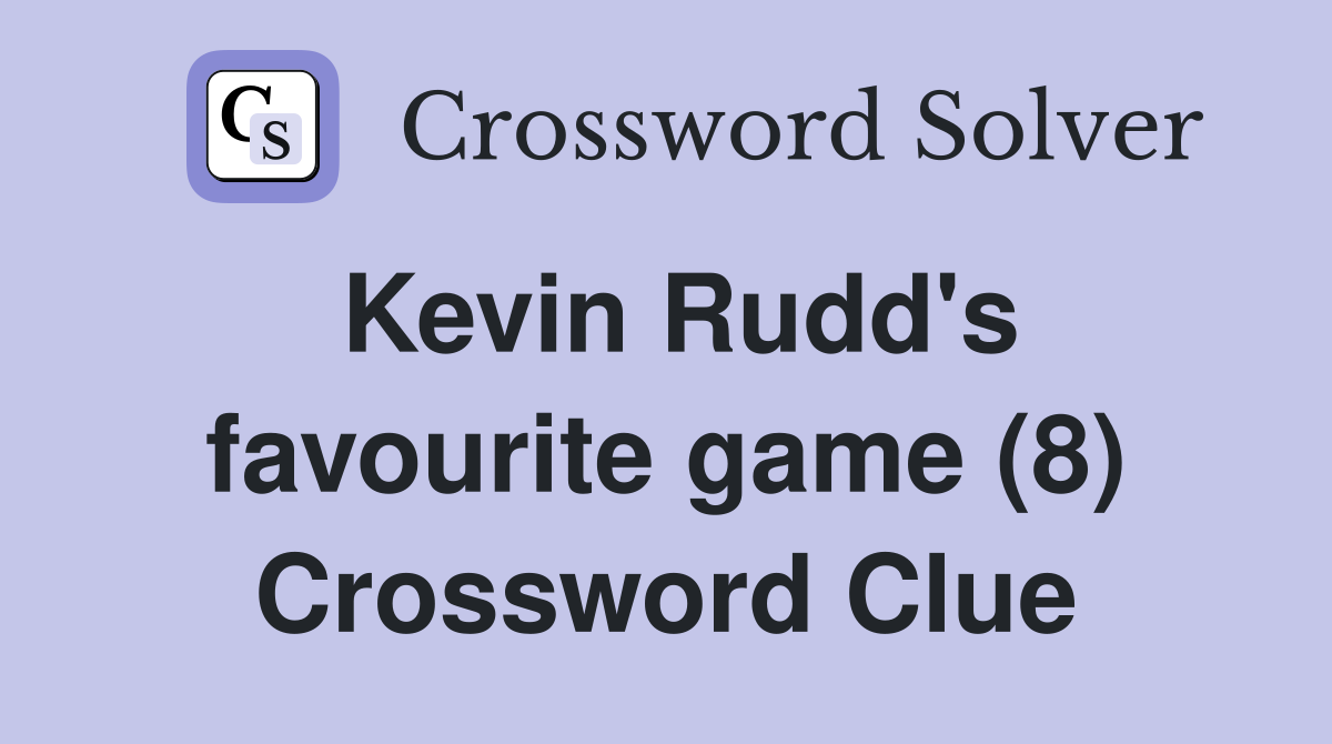 Kevin Rudd's favourite game (8) Crossword Clue