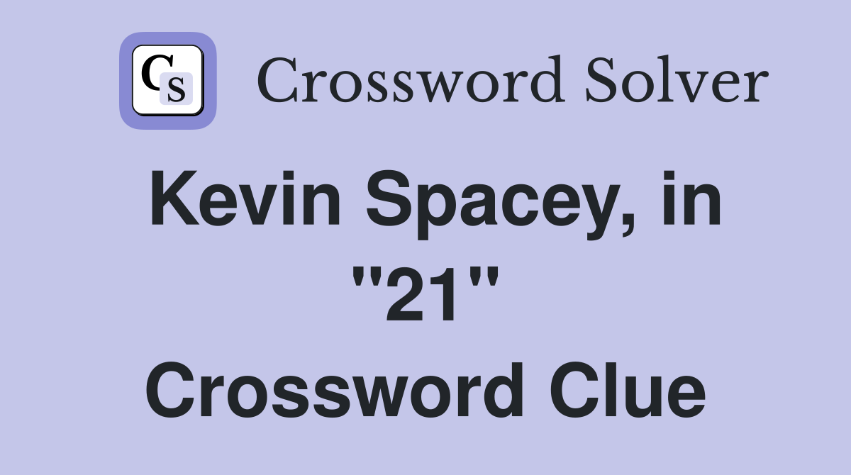 Kevin Spacey, in "21" Crossword Clue