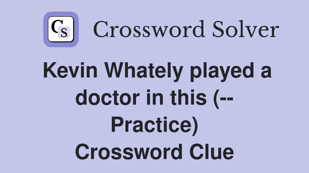 Kevin Whately played a doctor in this (-- Practice) Crossword Clue