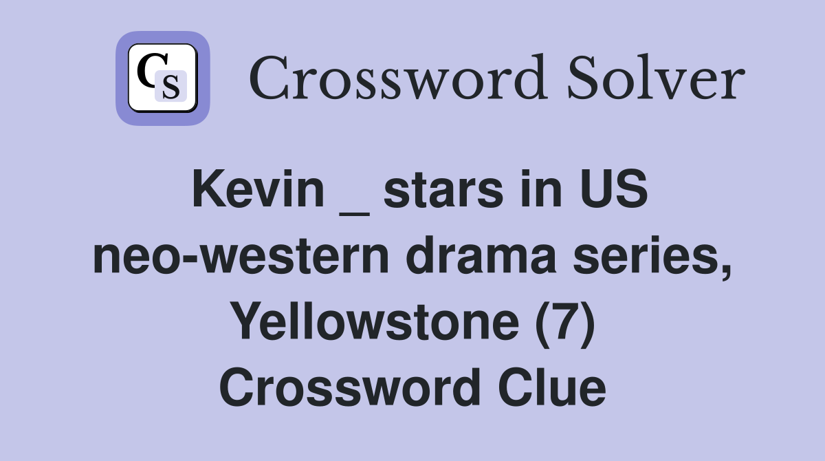 Kevin _ stars in US neo-western drama series, Yellowstone (7) Crossword Clue