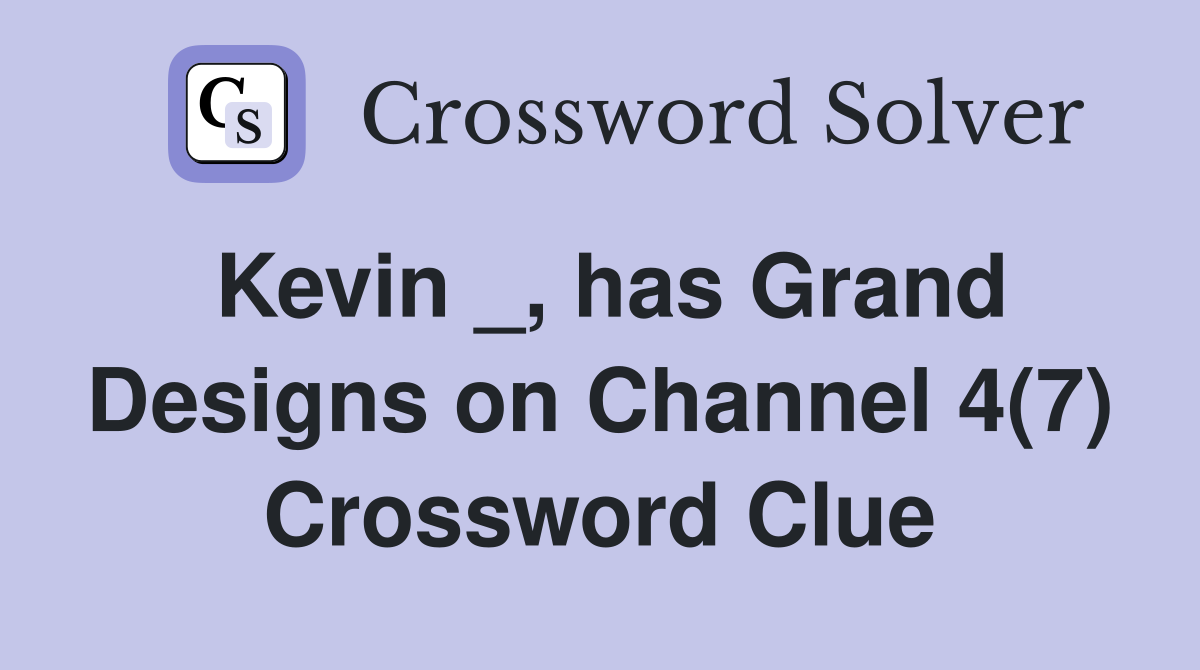 Kevin _, has Grand Designs on Channel 4(7) Crossword Clue