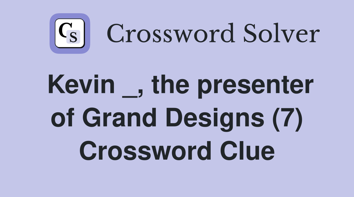 Kevin _, the presenter of Grand Designs (7) Crossword Clue