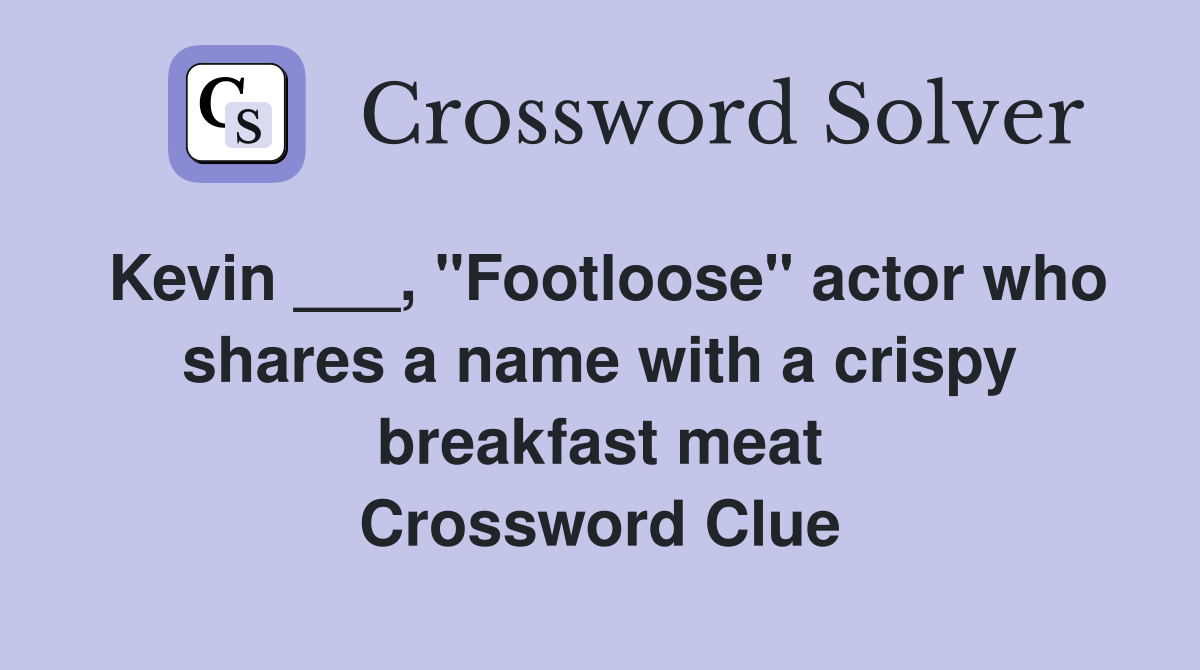 Kevin ___, "Footloose" actor who shares a name with a crispy breakfast meat Crossword Clue