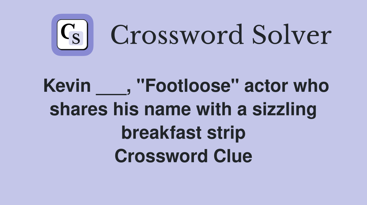 Kevin ___, "Footloose" actor who shares his name with a sizzling breakfast strip Crossword Clue