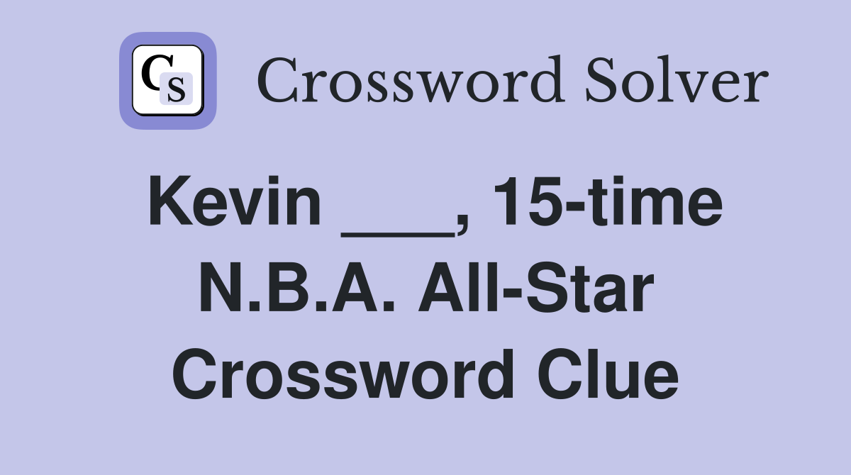 Kevin ___, 15-time N.B.A. All-Star Crossword Clue