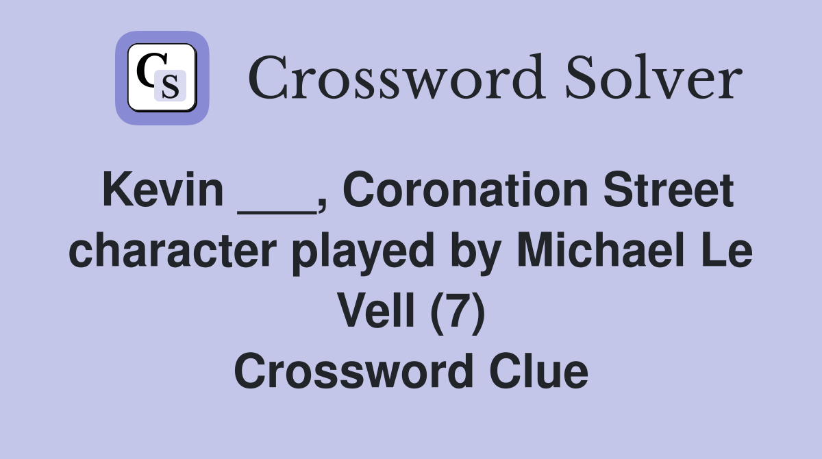 Kevin ___, Coronation Street character played by Michael Le Vell (7) Crossword Clue