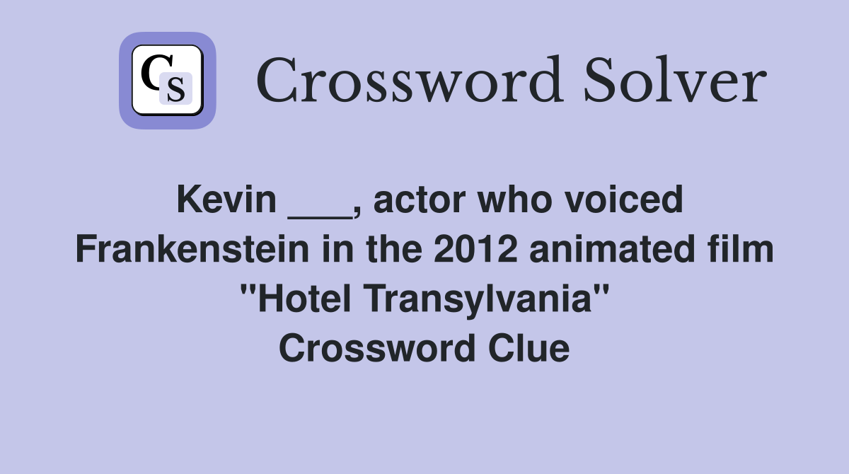 Kevin ___, actor who voiced Frankenstein in the 2012 animated film "Hotel Transylvania" Crossword Clue