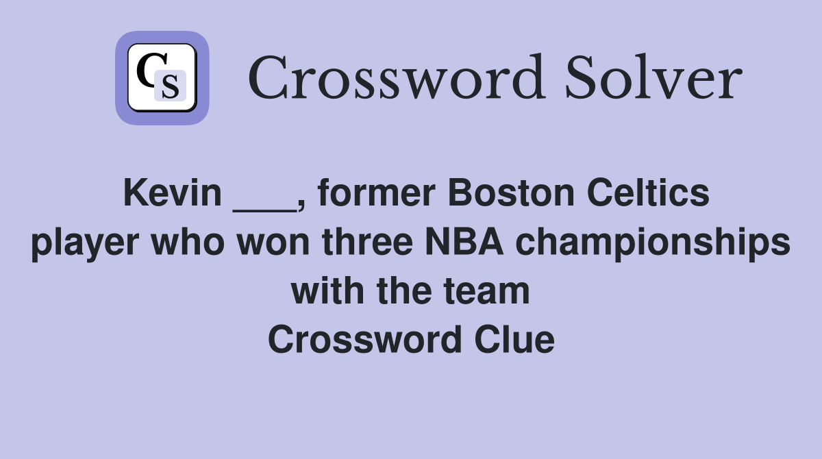 Kevin ___, former Boston Celtics player who won three NBA championships with the team Crossword Clue