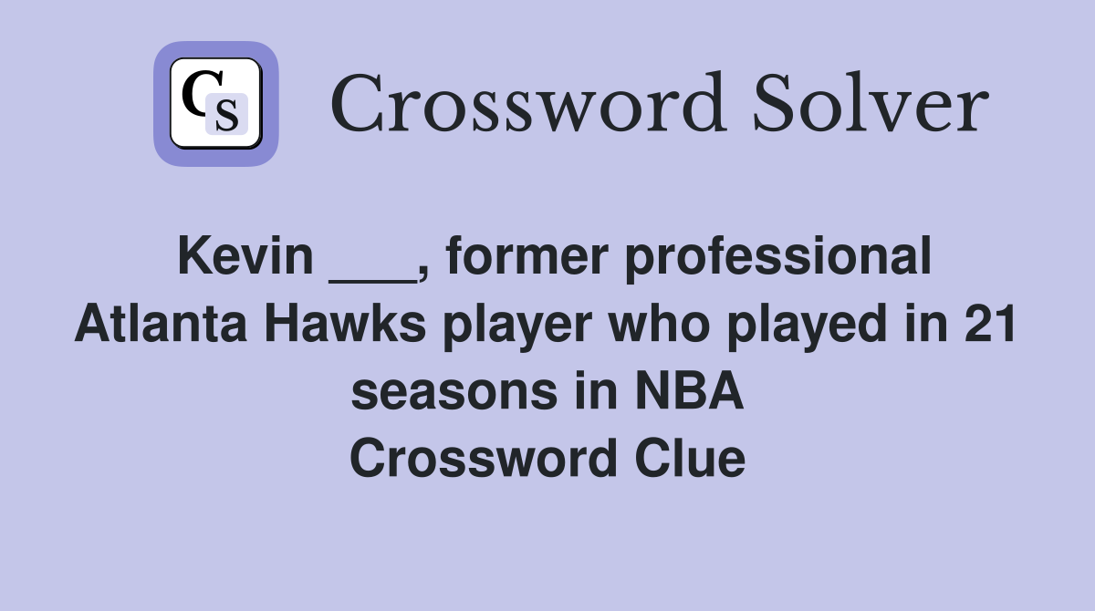 Kevin ___, former professional Atlanta Hawks player who played in 21 seasons in NBA Crossword Clue