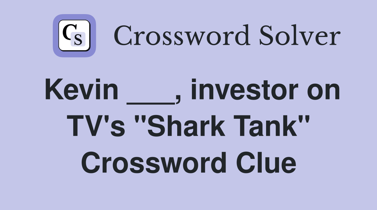 Kevin ___, investor on TV's "Shark Tank" Crossword Clue